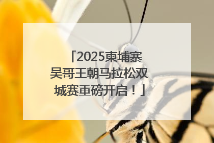 2025柬埔寨吴哥王朝马拉松双城赛重磅开启！