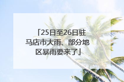 25日至26日驻马店市大雨、部分地区暴雨要来了