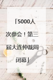 5000人次参会！第三届大连仲裁周闭幕