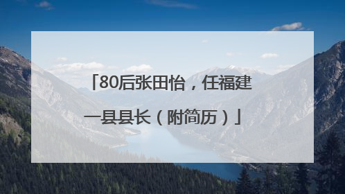 80后张田怡，任福建一县县长（附简历）
