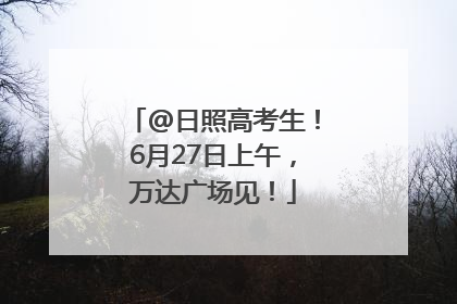 @日照高考生！6月27日上午，万达广场见！