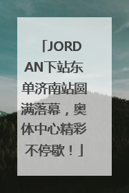 JORDAN下站东单济南站圆满落幕，奥体中心精彩不停歇！