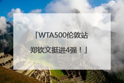 WTA500伦敦站 郑钦文挺进4强！